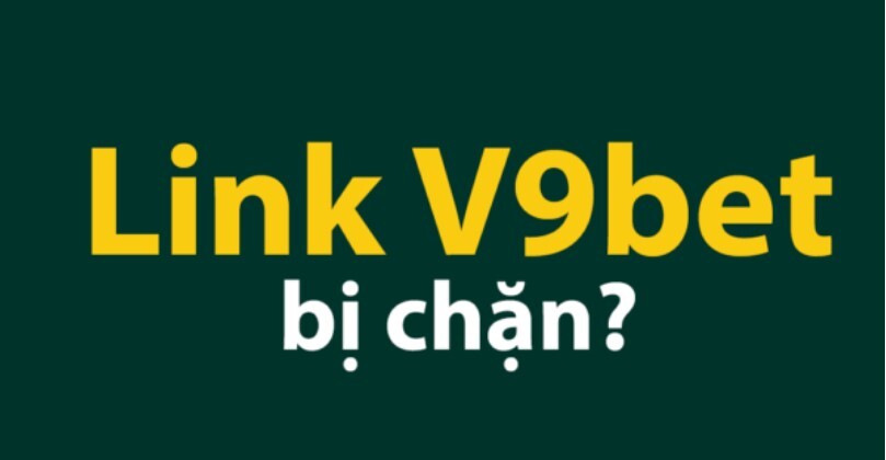 Lý do khiến link vào V9bet bị chặn