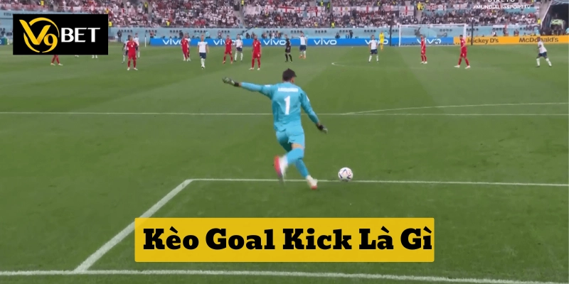 Kèo Goal Kick Là Gì có bao nhiêu loại