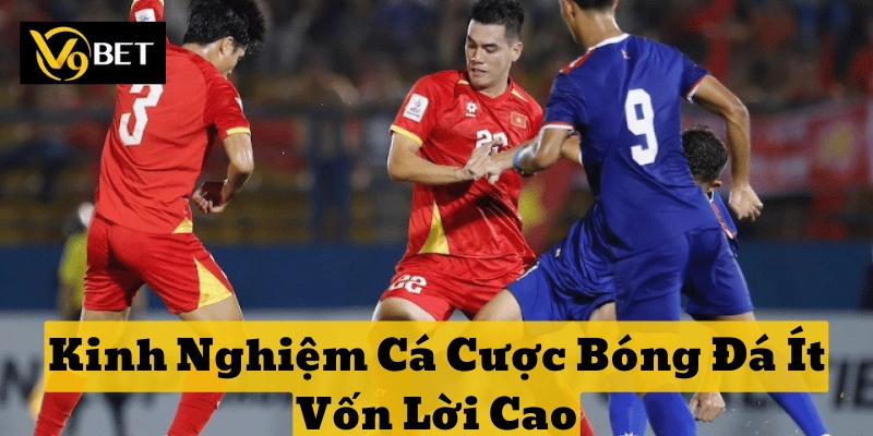 Chọn kèo chuẩn nhờ Kinh Nghiệm Cá Cược Bóng Đá Ít Vốn Lời Cao